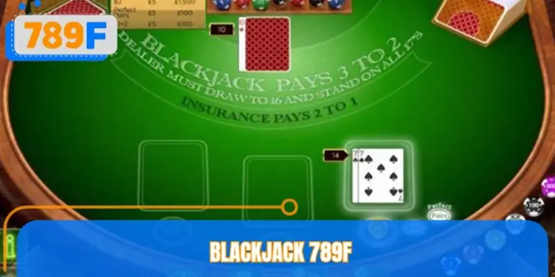 Blackjack 789F – Hướng Dẫn Chơi Từ Cơ Bản Đến Nâng Cao