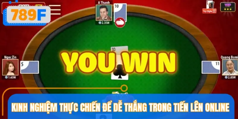 Kinh nghiệm thực chiến để dễ thắng trong Tiến Lên online