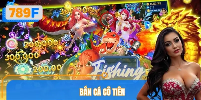 Bắn Cá Cô Tiên 789F – Cách Chơi Và Mẹo Săn Thưởng Hiệu Quả