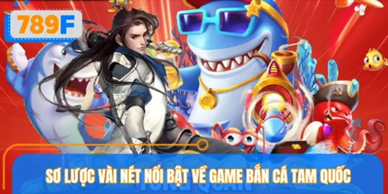 Bắn Cá Tam Quốc – Game đổi thưởng mang dấu ấn riêng