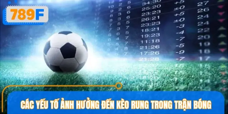 Các yếu tố ảnh hưởng đến kèo rung trong trận bóng