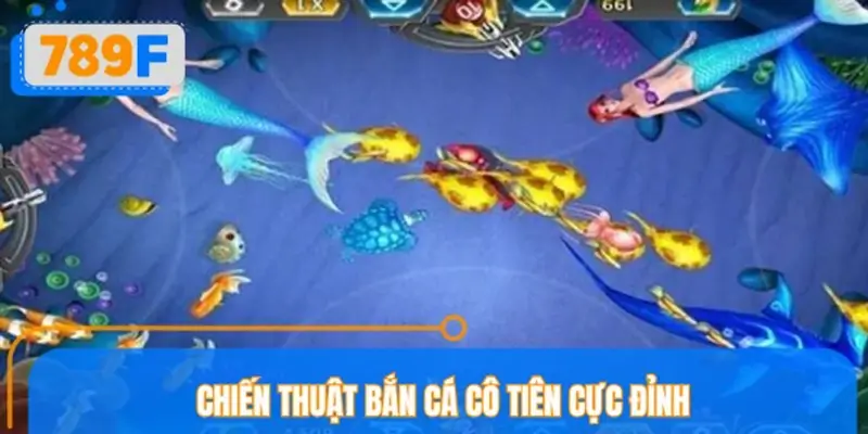 Chiến thuật bắn cá Cô Tiên cực đỉnh