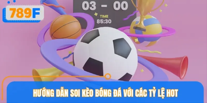 Danh sách các loại kèo phổ biến trong cá cược bóng đá 789F