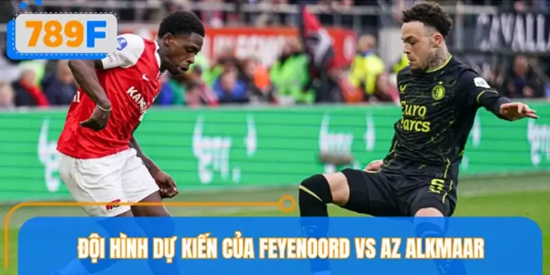 Đội hình dự kiến của Feyenoord vs AZ Alkmaar: những quân bài chủ chốt