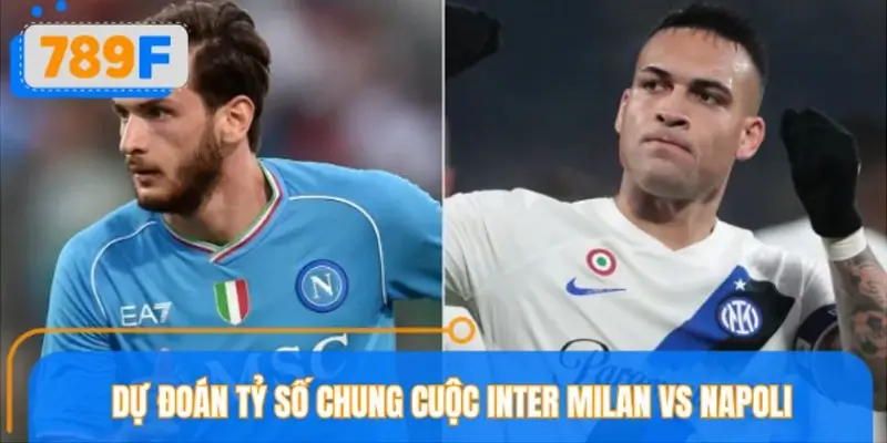 Dự đoán tỷ số chung cuộc Inter Milan vs Napoli