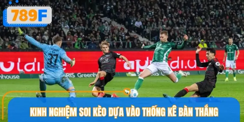 Kinh nghiệm soi kèo dựa vào thống kê bàn thắng