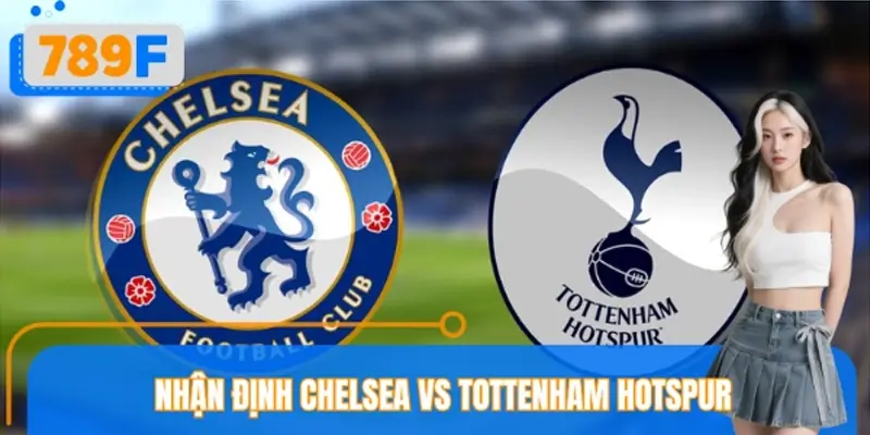 Nhận Định Chelsea VS Tottenham Hotspur – Kèo Nào Dễ Thắng