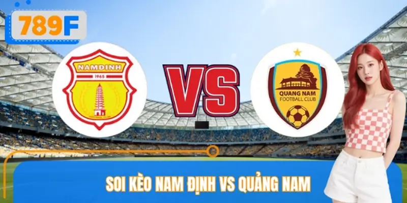 Nhận Định Và Soi Kèo Nam Định VS Quảng Nam Mới Nhất Tại 789F