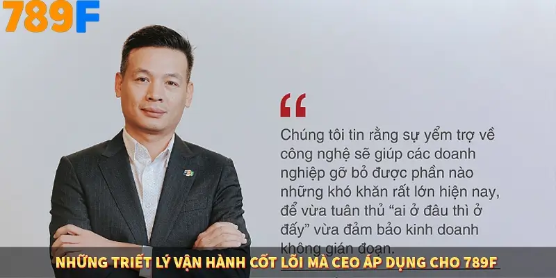 Những triết lý vận hành cốt lõi mà CEO áp dụng cho 789F