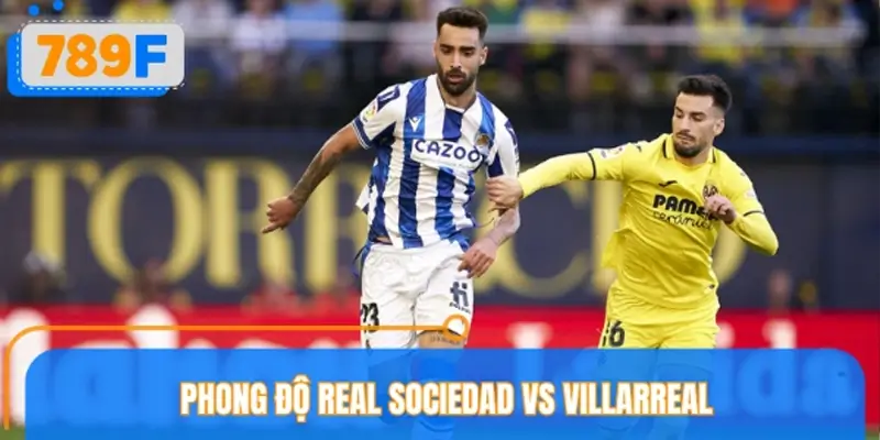 Phân tích phong độ Real Sociedad vs Villarreal chi tiết