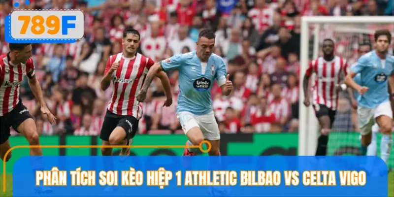 Phân tích soi kèo hiệp 1 Athletic Bilbao vs Celta Vigo