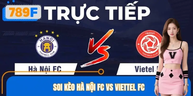 Soi Kèo Hà Nội FC VS Viettel FC Theo Lực Lượng Hai Đội