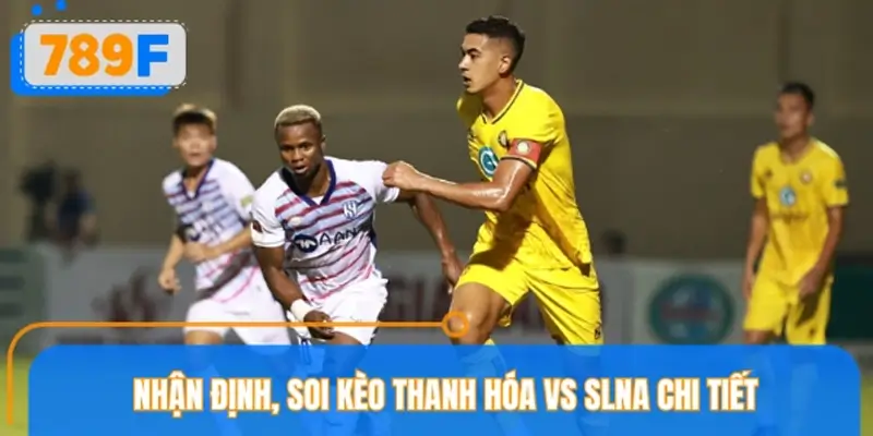Soi kèo Thanh Hóa vs SLNA cùng chuyên gia 789F