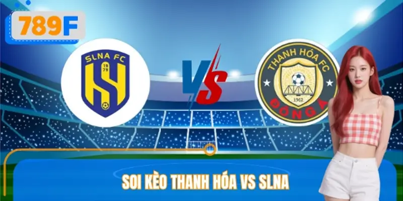 Soi Kèo Thanh Hóa VS SLNA – Kèo Ngon Hôm Nay Tại 789F