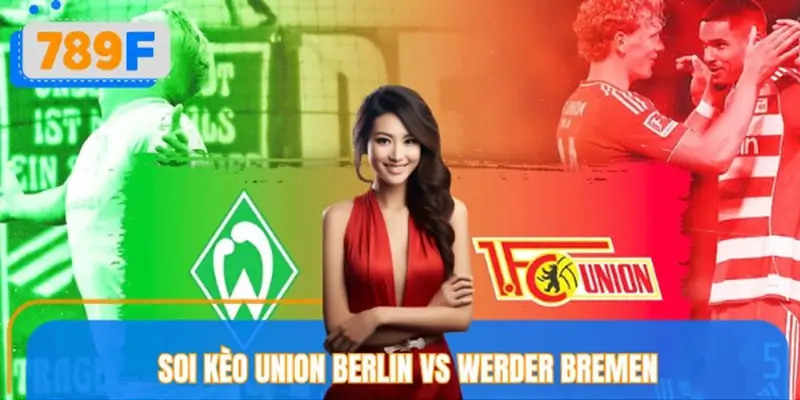 Soi Kèo Union Berlin Vs Werder Bremen Cùng 789F Theo Thống Kê
