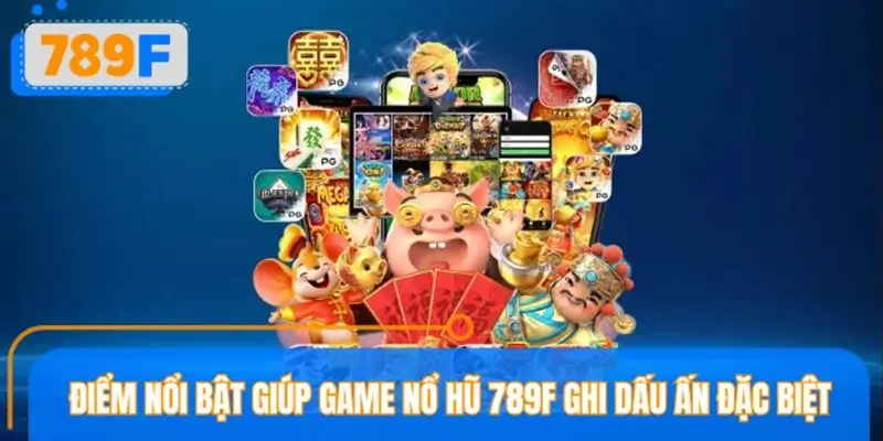 Tại sao nổ hũ 789F thu hút đông đảo người chơi