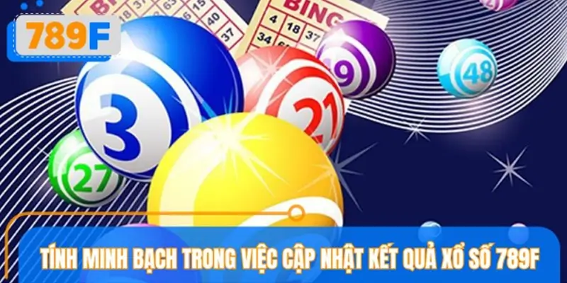 Tính minh bạch trong việc cập nhật kết quả xổ số 789F