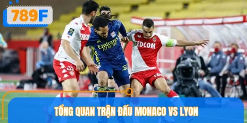 Tổng quan trận đấu Monaco vs Lyon