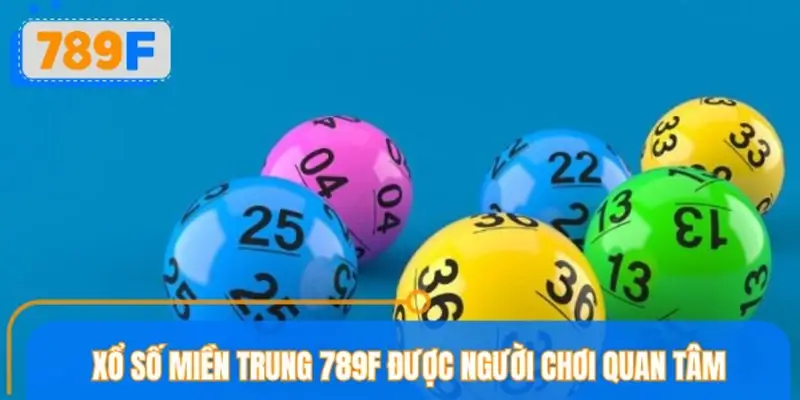 Vì sao xổ số miền Trung 789F được người chơi quan tâm?