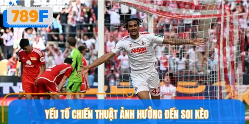 Yếu tố chiến thuật ảnh hưởng đến soi kèo